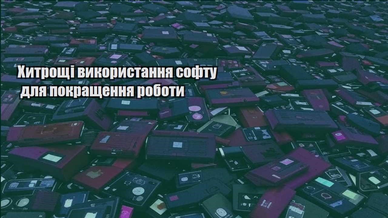 Хитрощі використання софту для покращення роботи