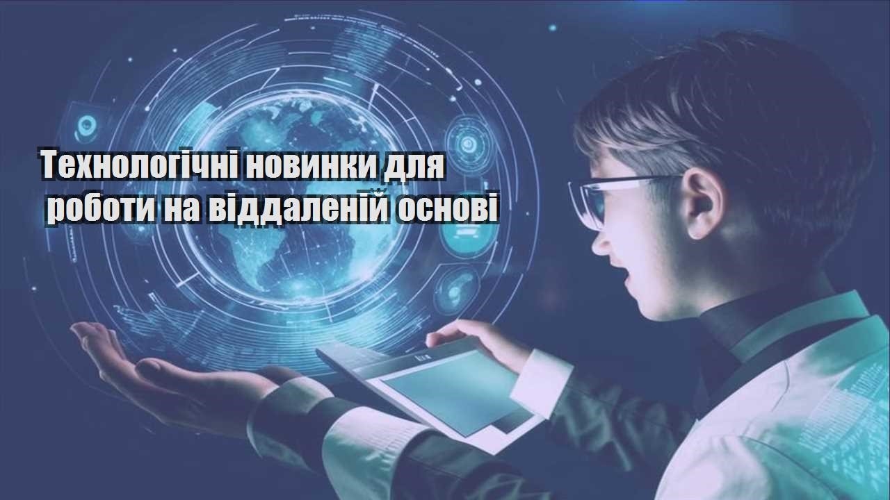 Технологічні новинки для роботи на віддаленій основі