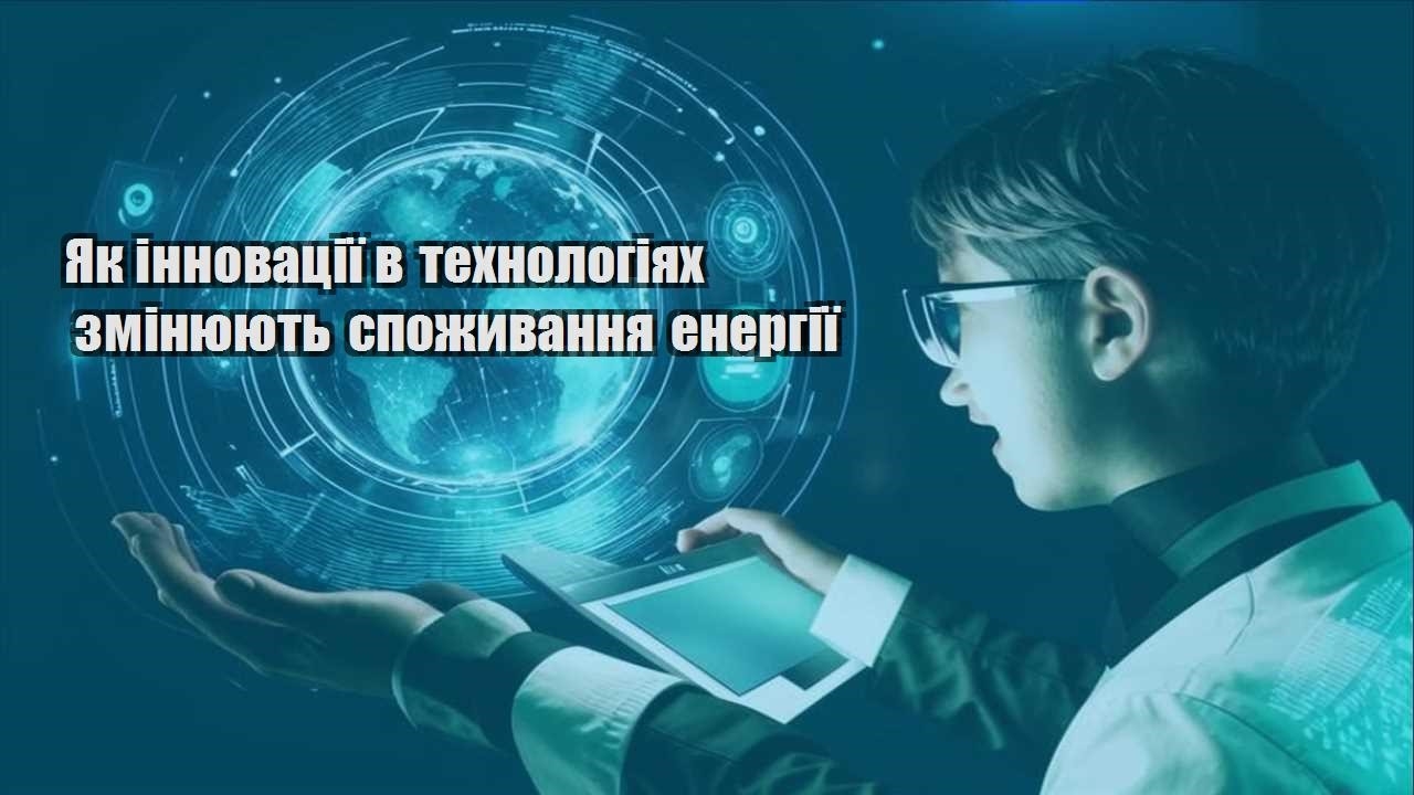 yak innovacziyi v tehnologiyah zminyuyut spozhyvannya energiyi