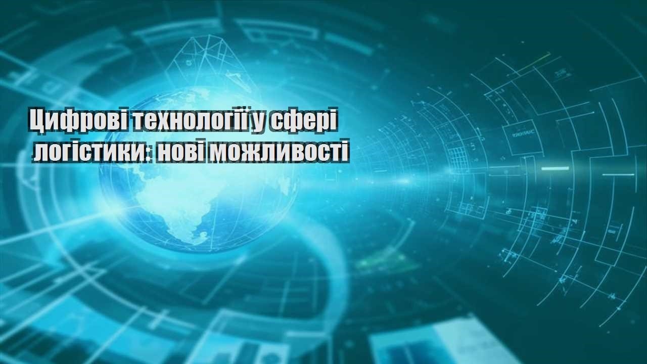 czyfrovi tehnologiyi u sferi logistyky novi mozhlyvosti