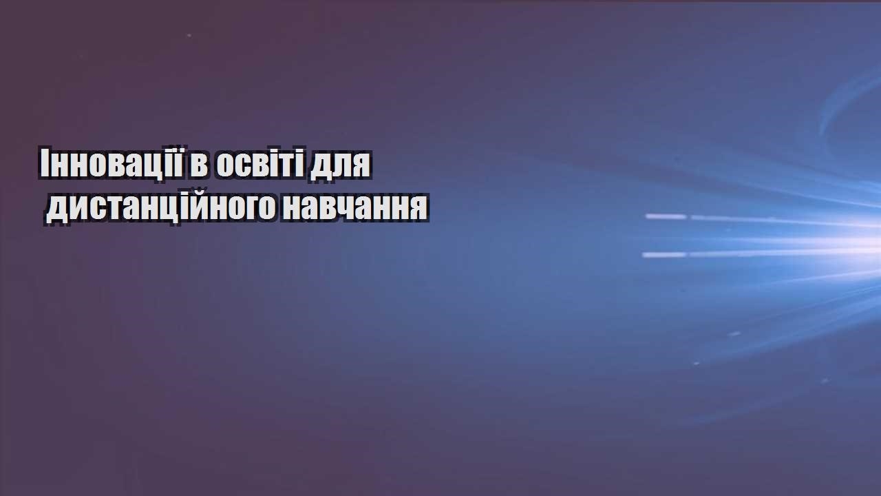 innovacziyi v osviti dlya dystanczijnogo navchannya