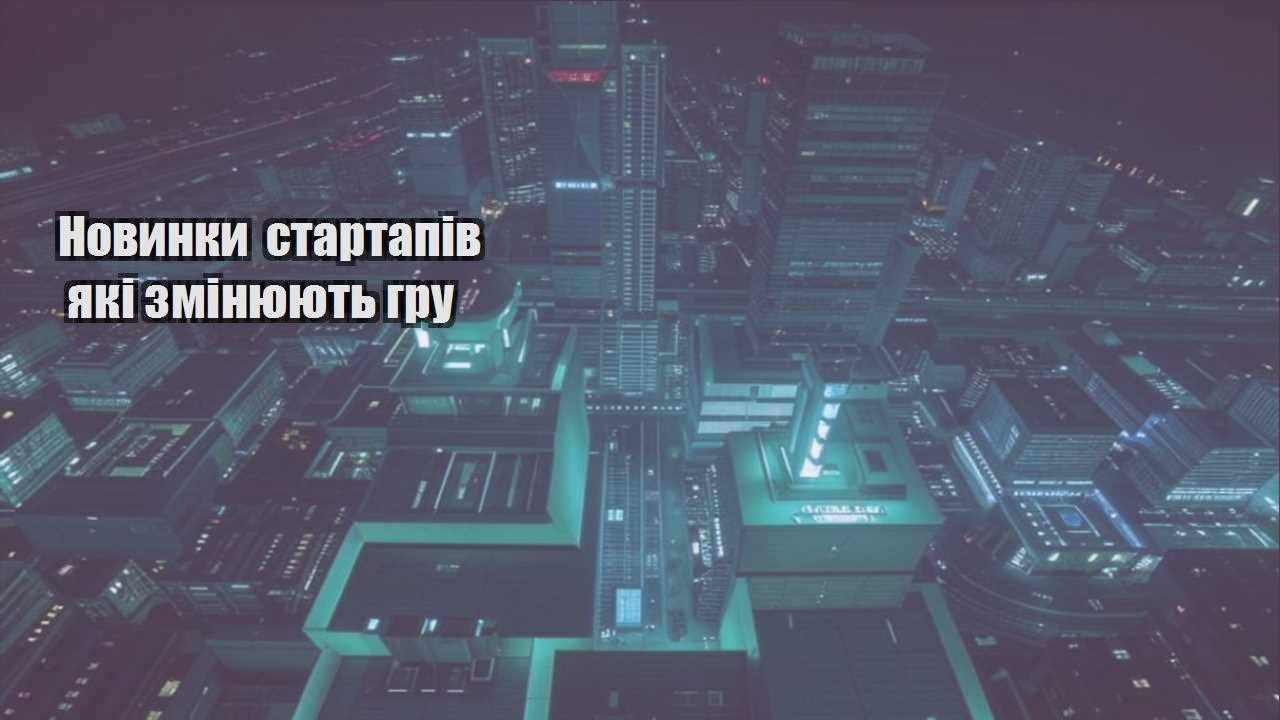 novynky startapiv yaki zminyuyut gru