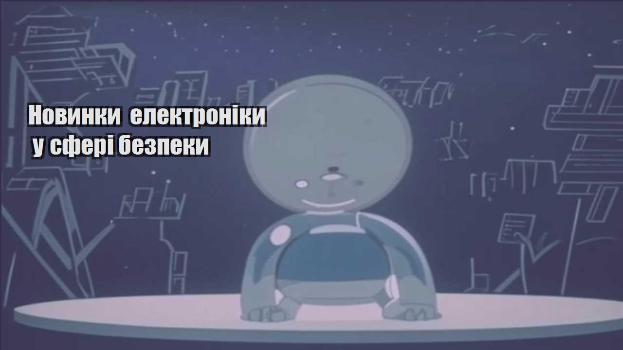 Новинки електроніки у сфері безпеки