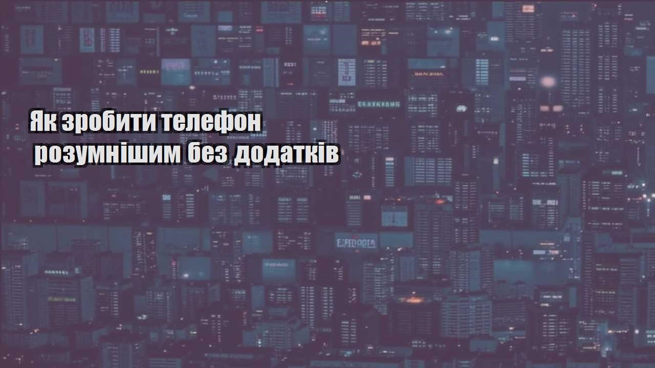 yak zrobyty telefon rozumnishym bez dodatkiv