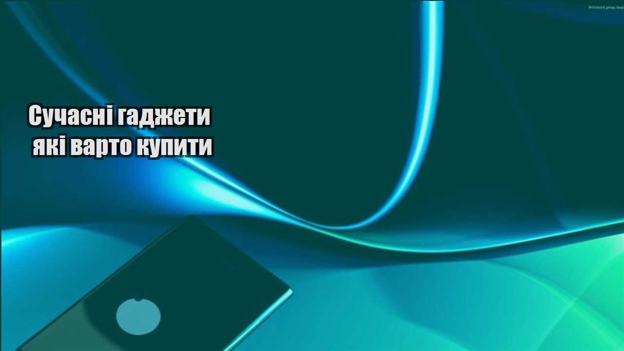 suchasni gadzhety yaki varto kupyty