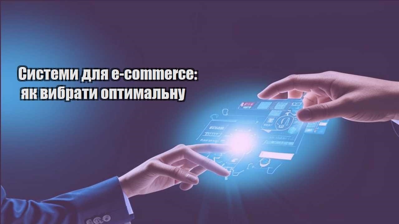 Системи для e-commerce: як вибрати оптимальну