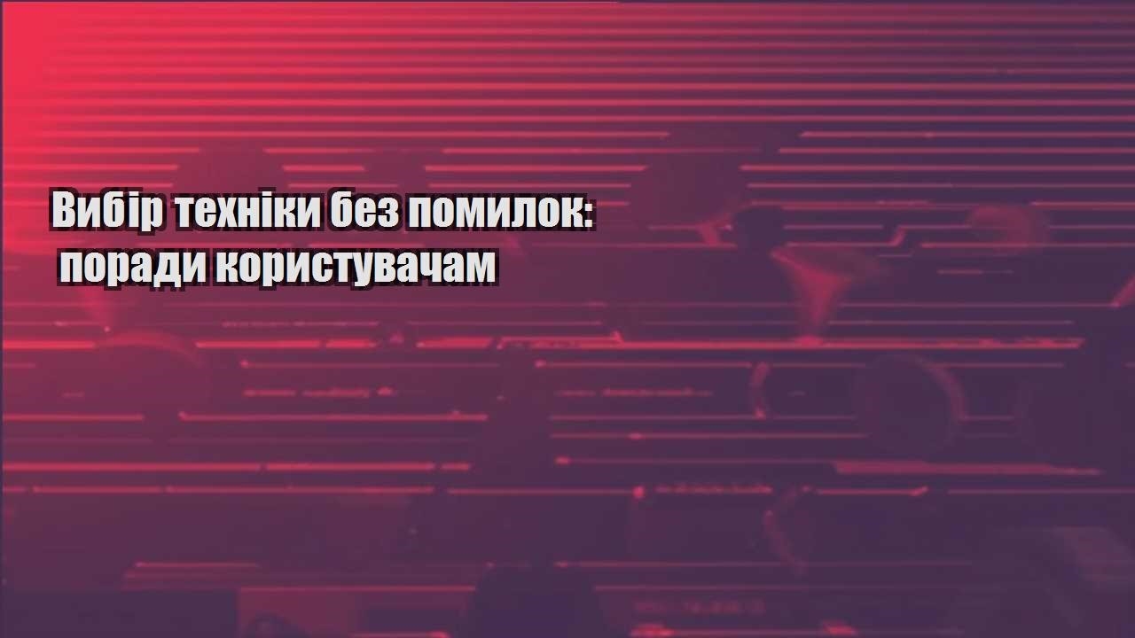vybir tehniky bez pomylok porady korystuvacham