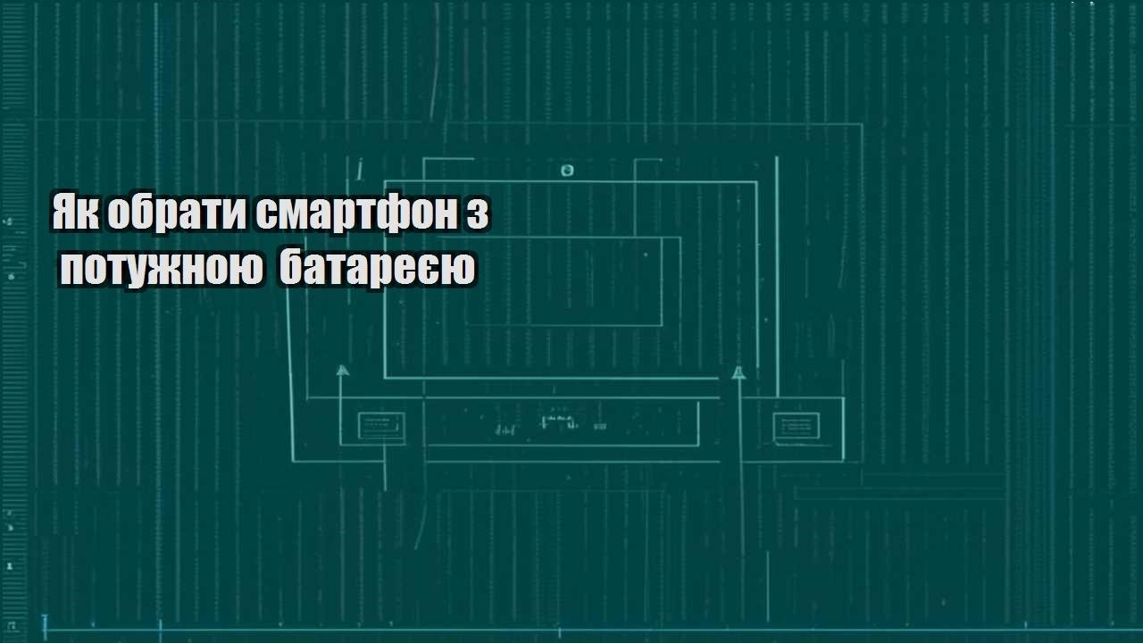 Як обрати смартфон з потужною батареєю