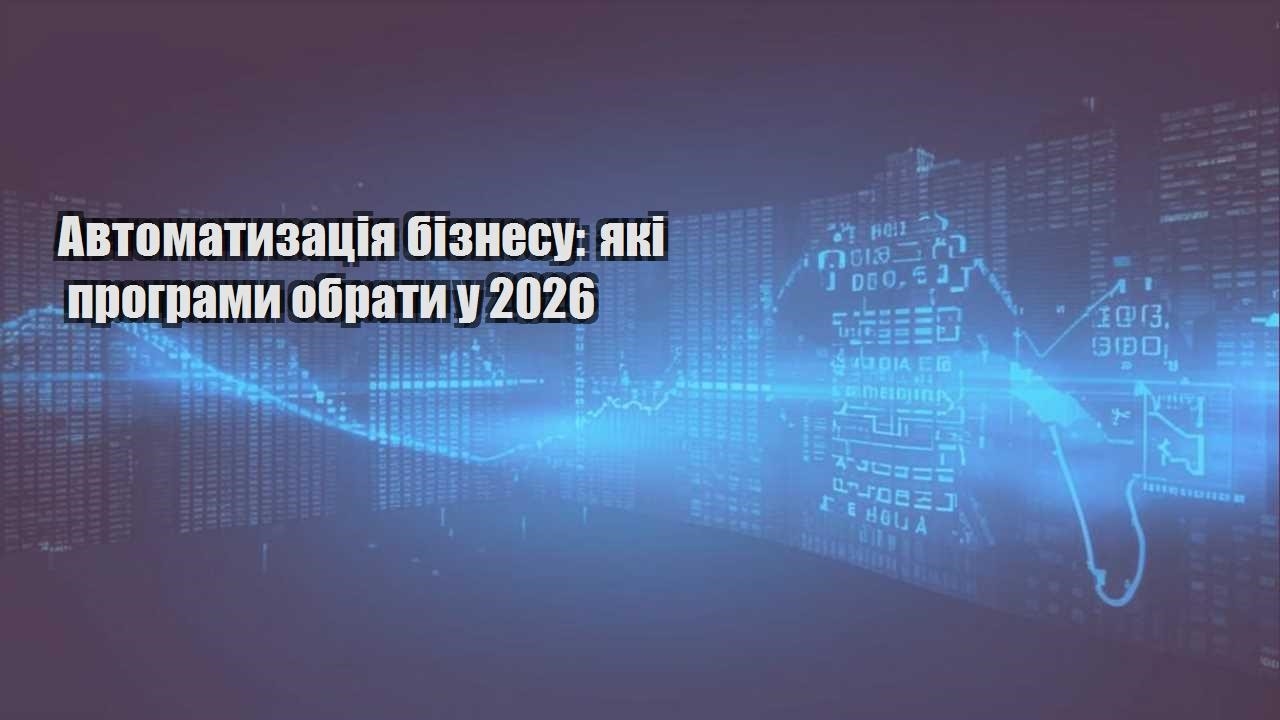 Автоматизація бізнесу: які програми обрати у 2026
