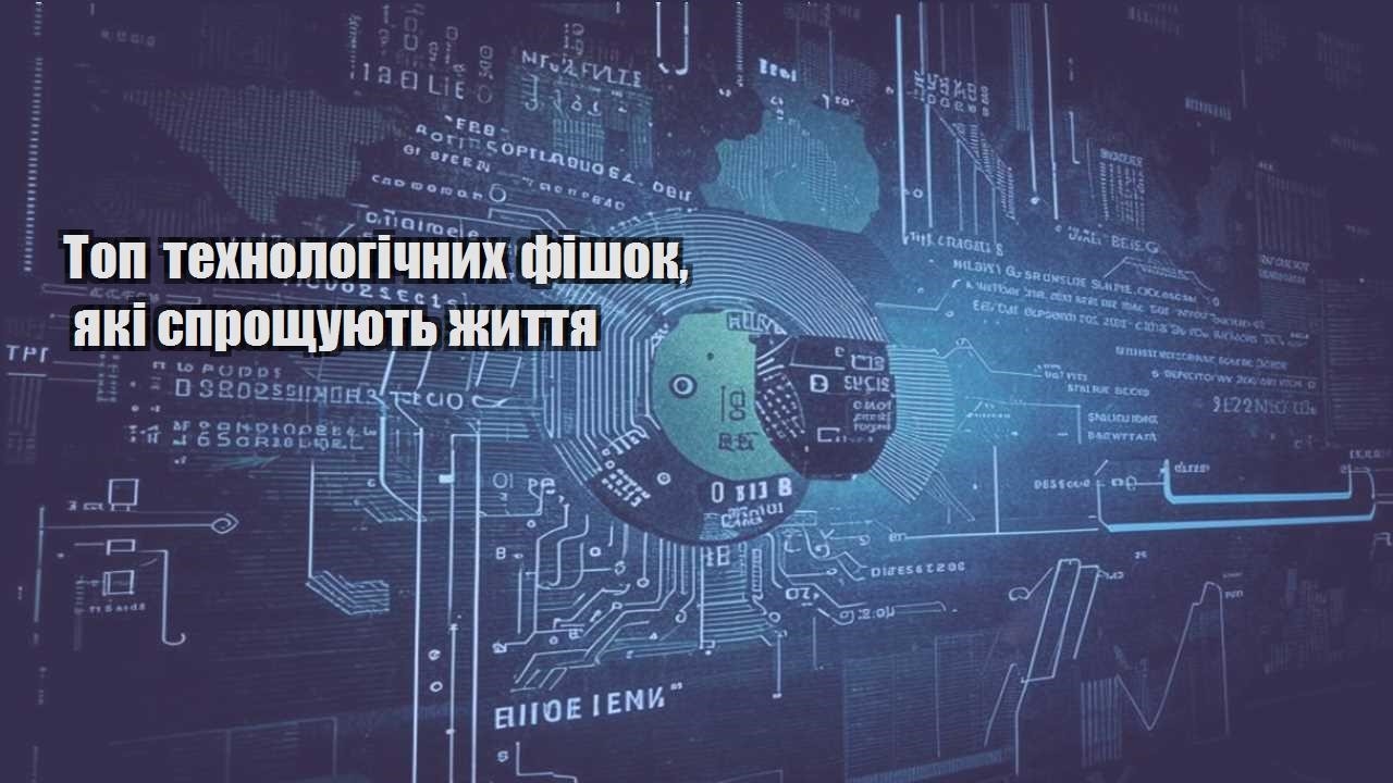 Топ технологічних фішок, які спрощують життя