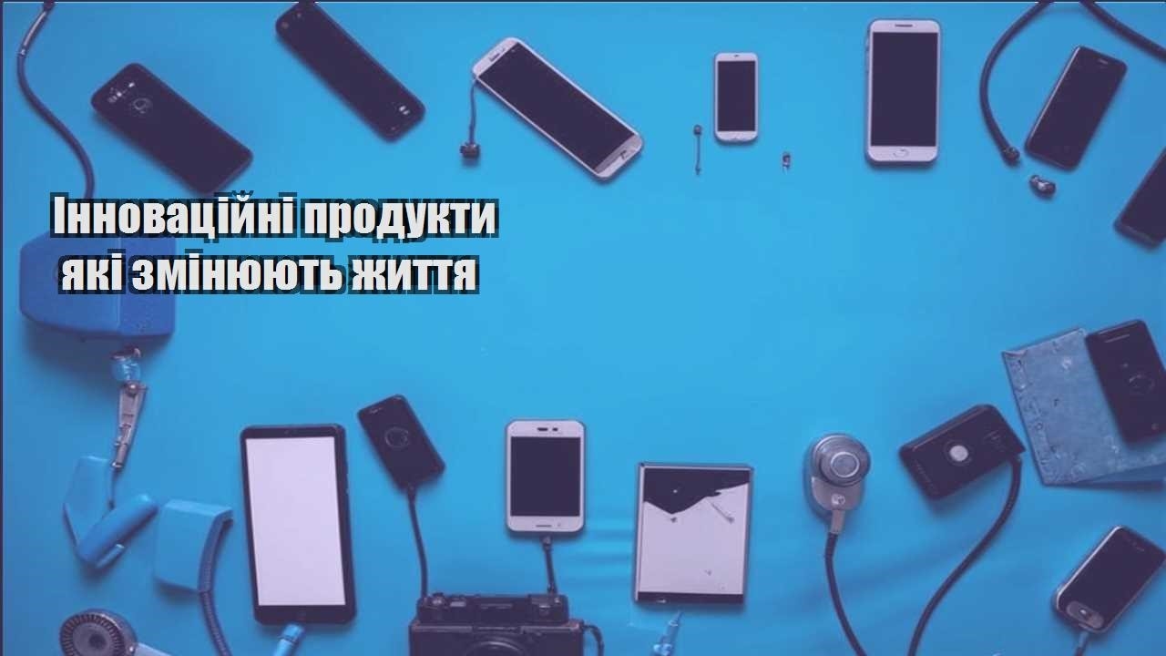 innovaczijni produkty yaki zminyuyut zhyttya