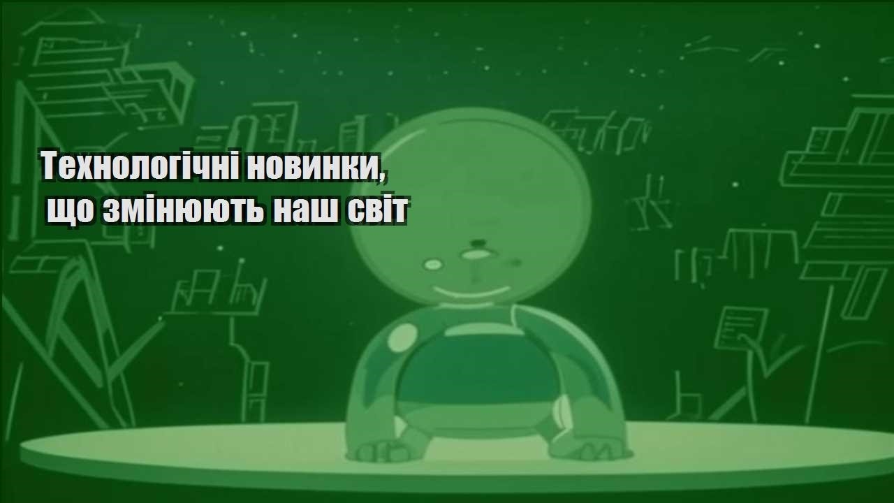 Технологічні новинки, що змінюють наш світ