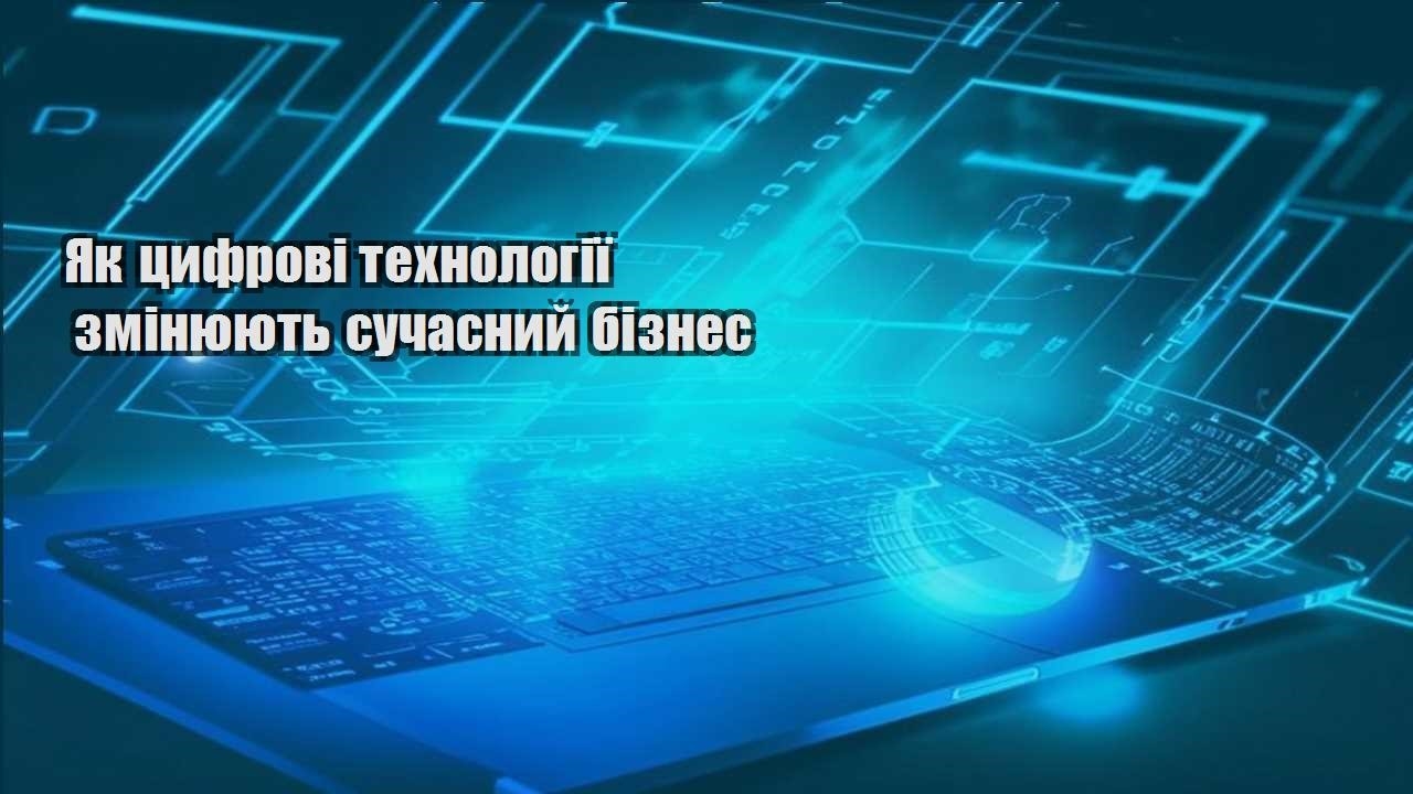 yak czyfrovi tehnologiyi zminyuyut suchasnyj biznes