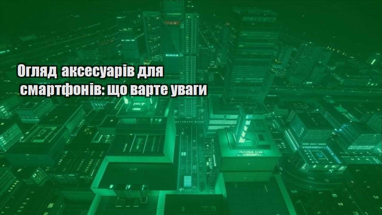 oglyad aksesuariv dlya smartfoniv shho varte uvagy