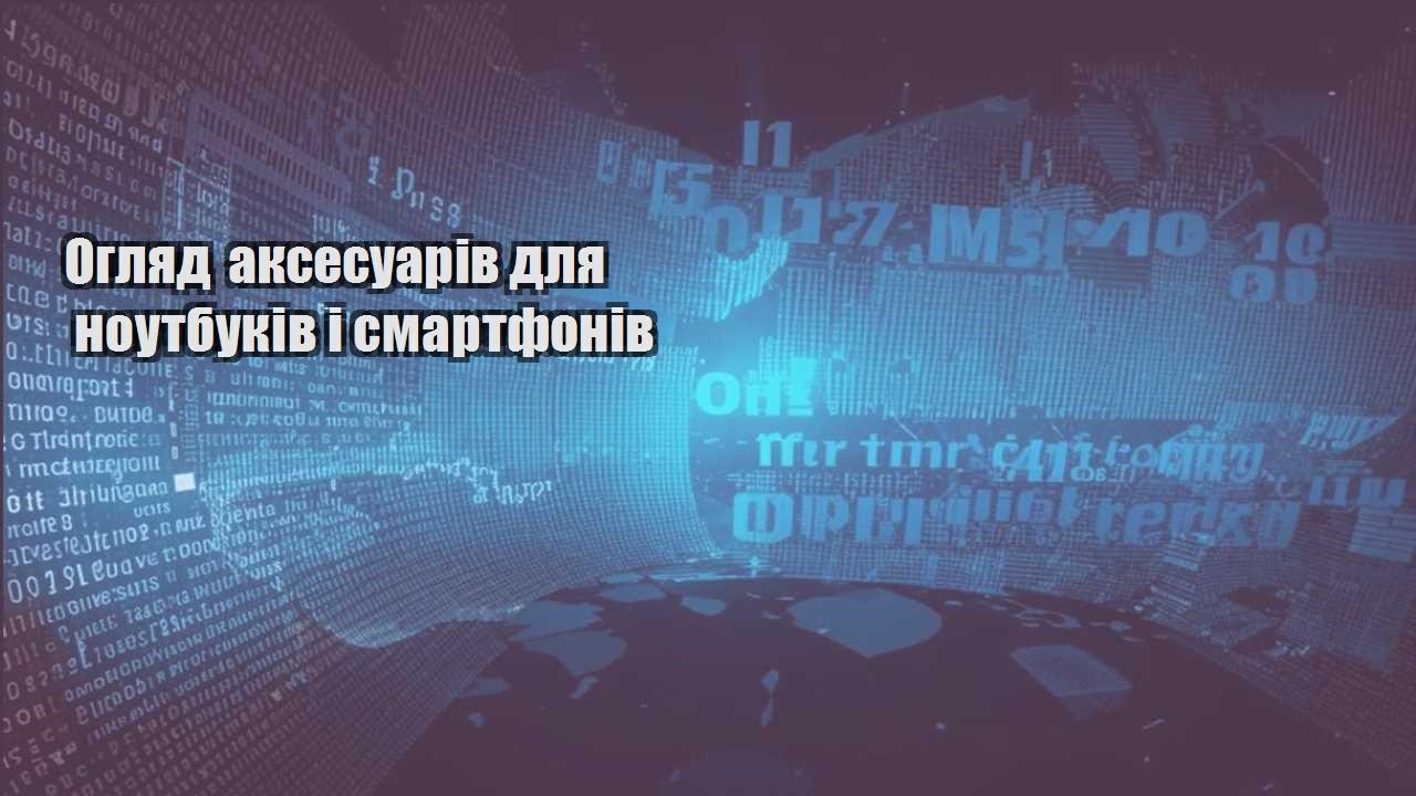 Огляд аксесуарів для ноутбуків і смартфонів