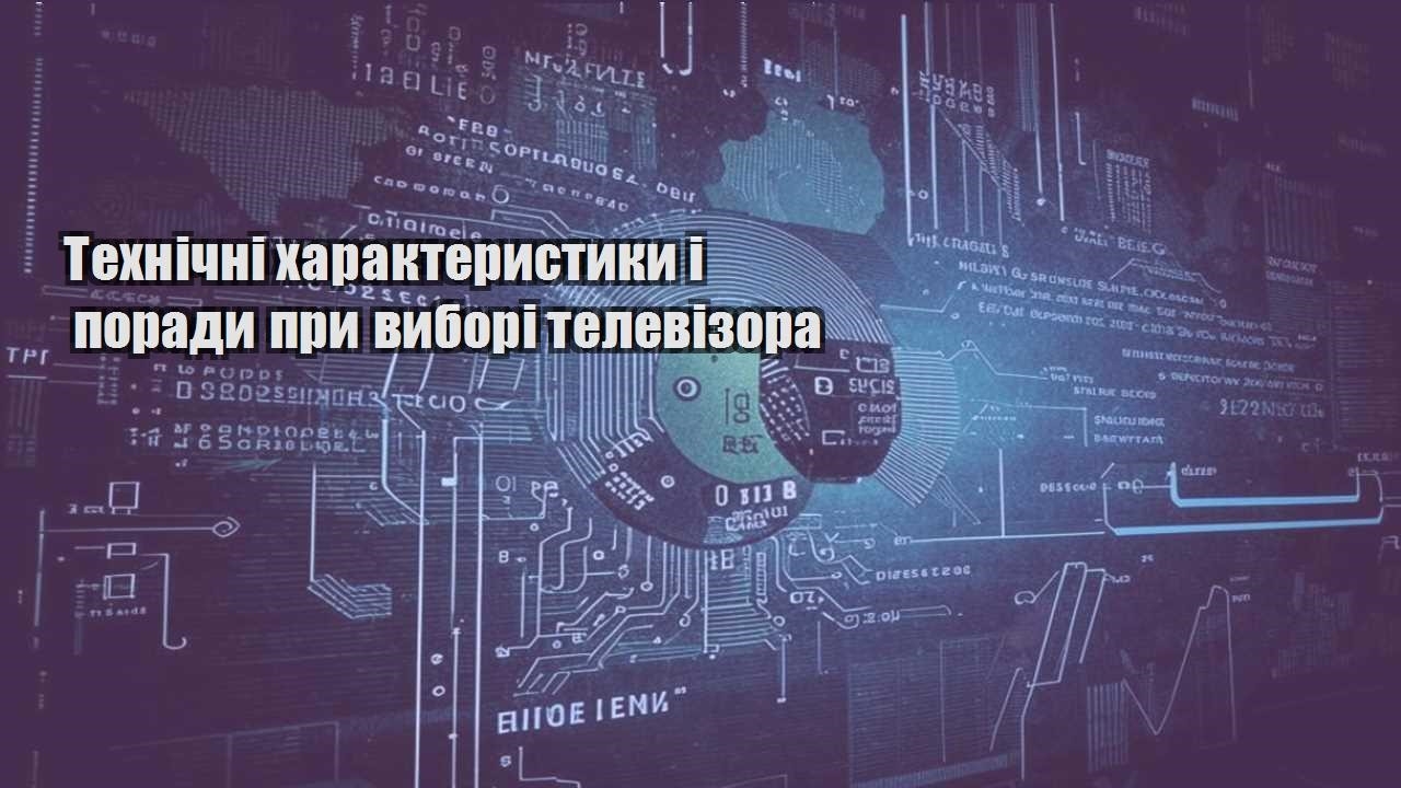 tehnichni harakterystyky i porady pry vybori televizora