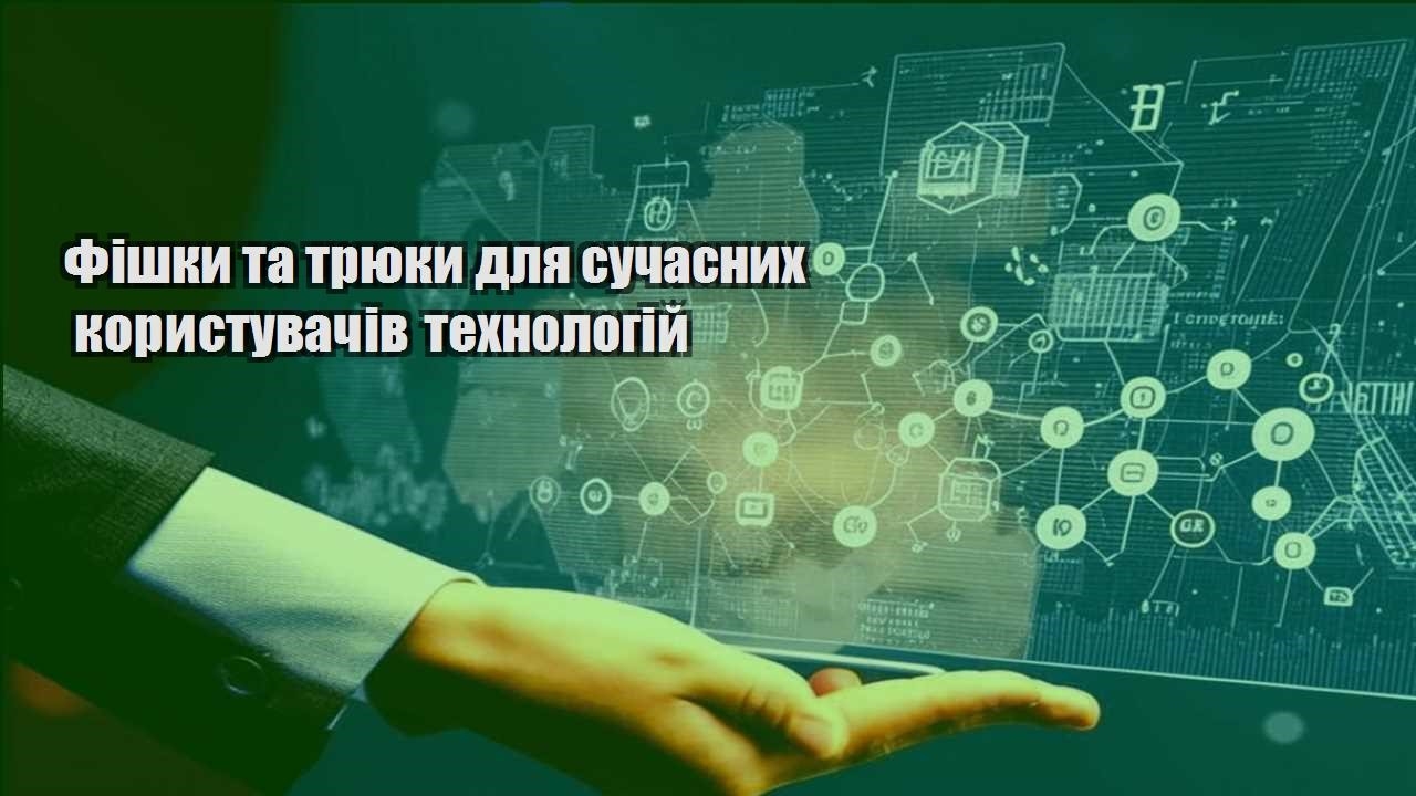 Фішки та трюки для сучасних користувачів технологій