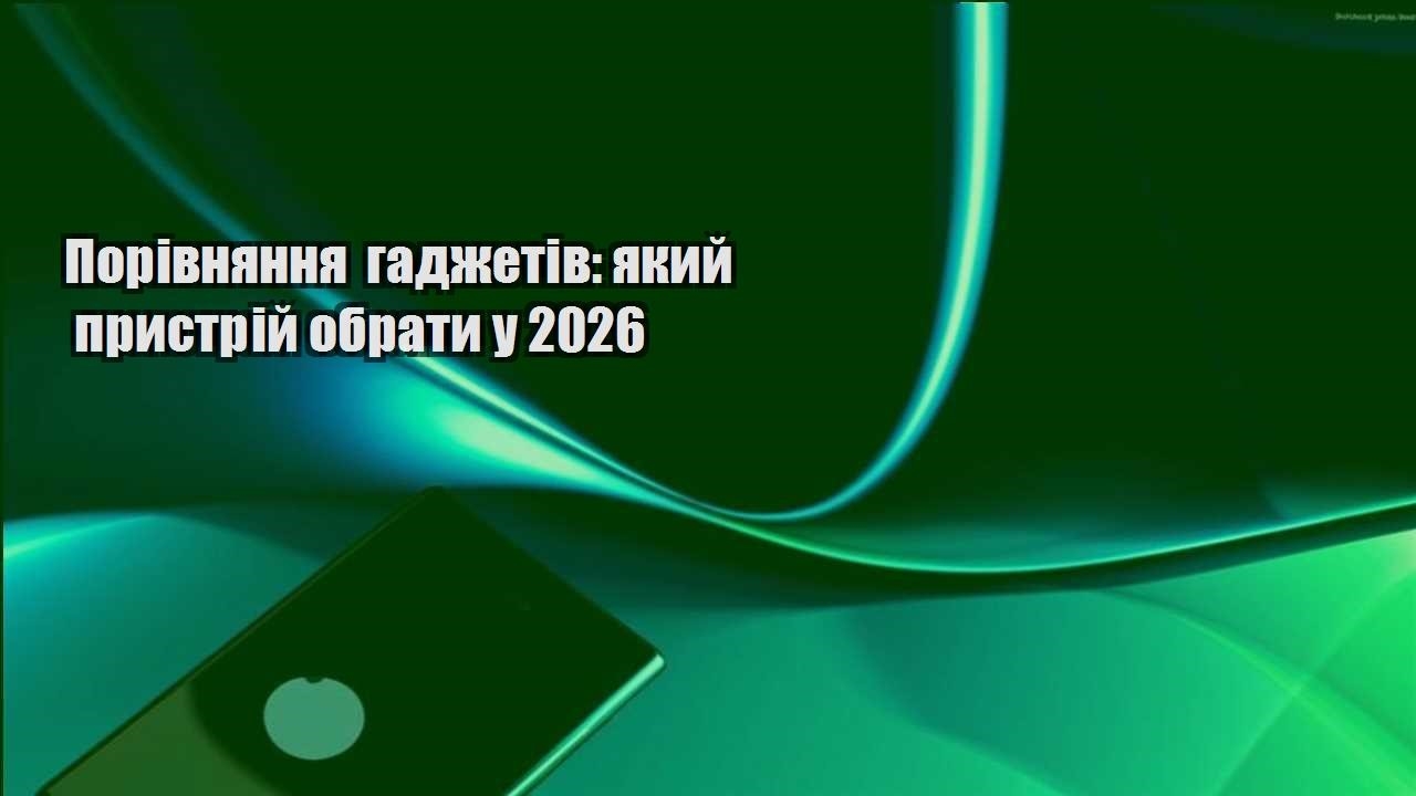 porivnyannya gadzhetiv yakyj prystrij obraty u 2026
