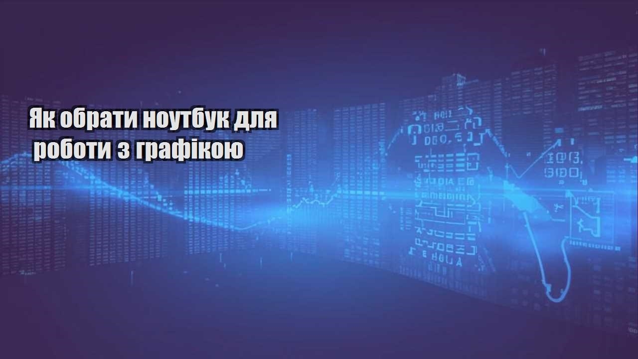 Як обрати ноутбук для роботи з графікою