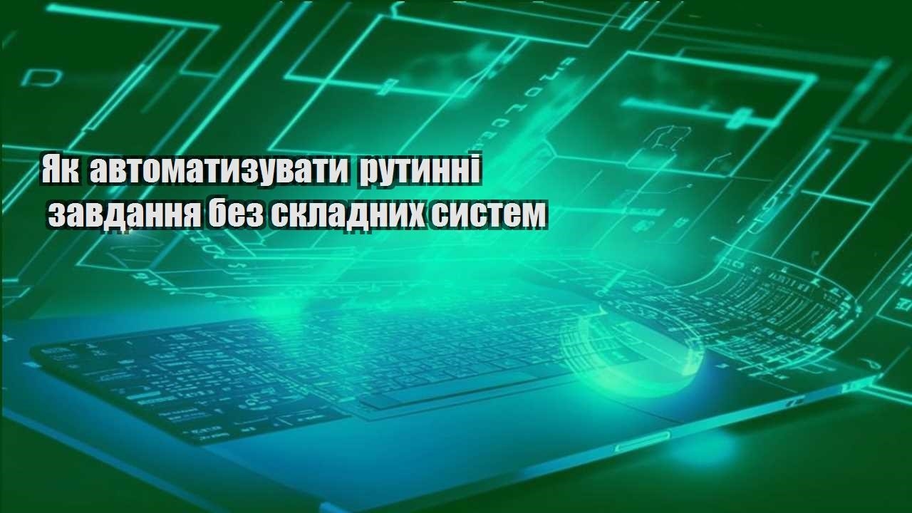 Як автоматизувати рутинні завдання без складних систем