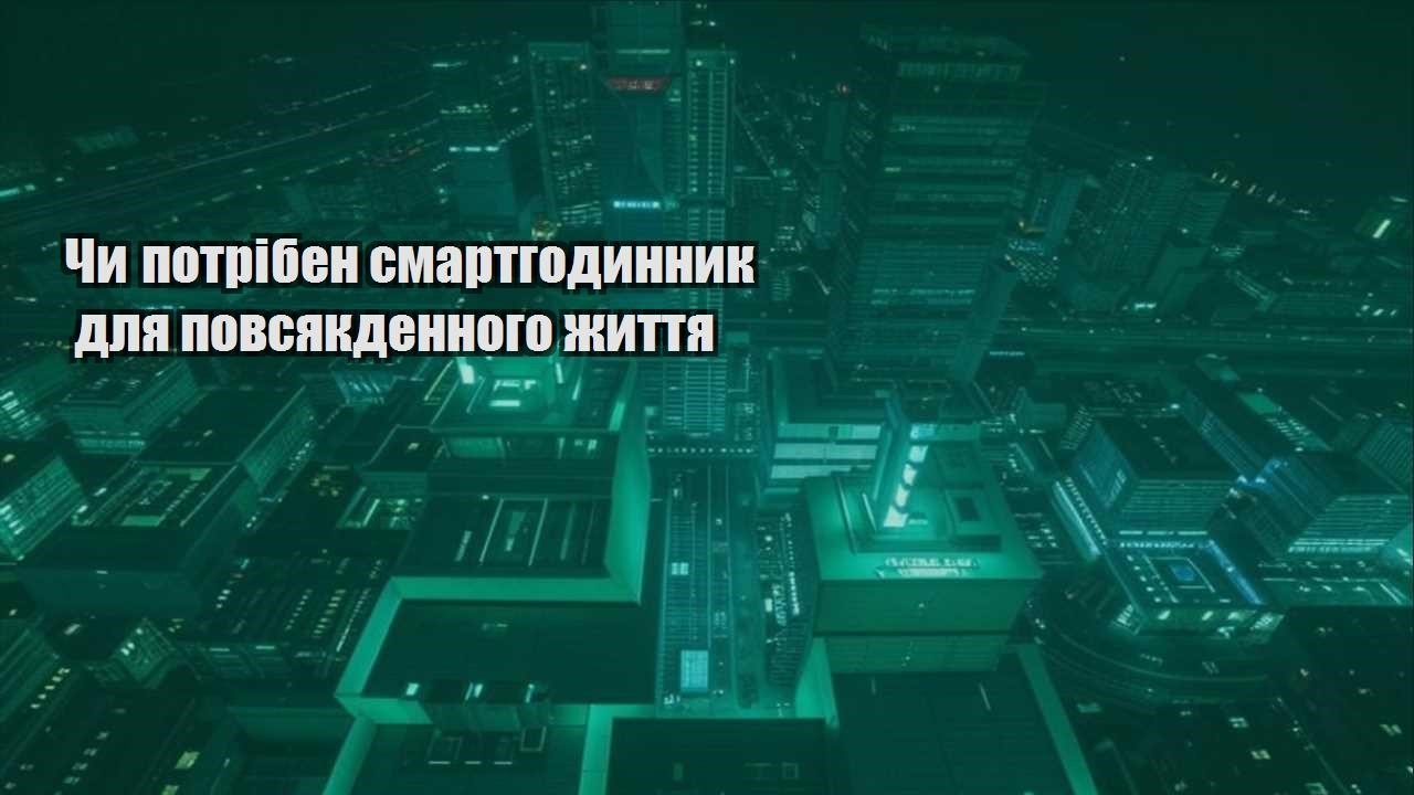Чи потрібен смартгодинник для повсякденного життя