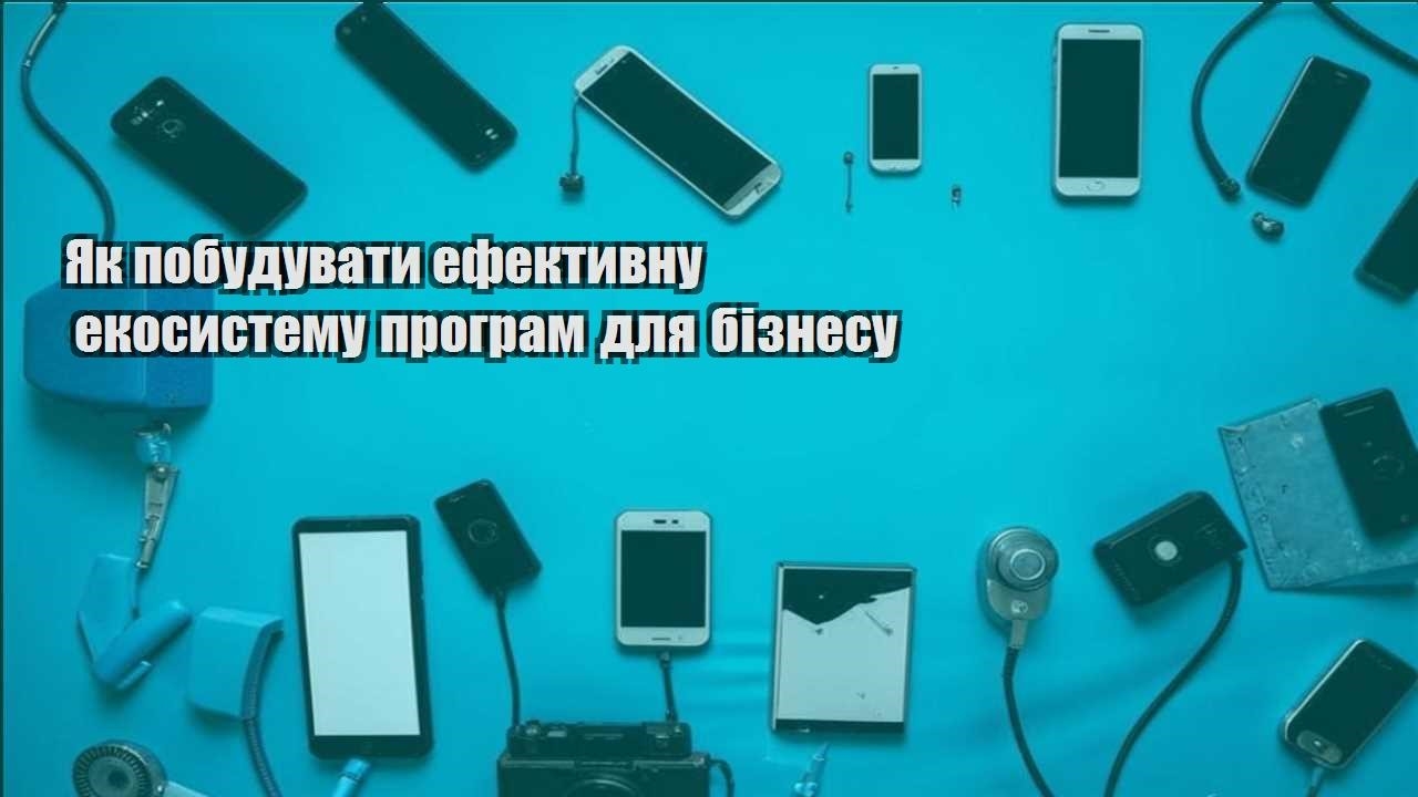 Як побудувати ефективну екосистему програм для бізнесу